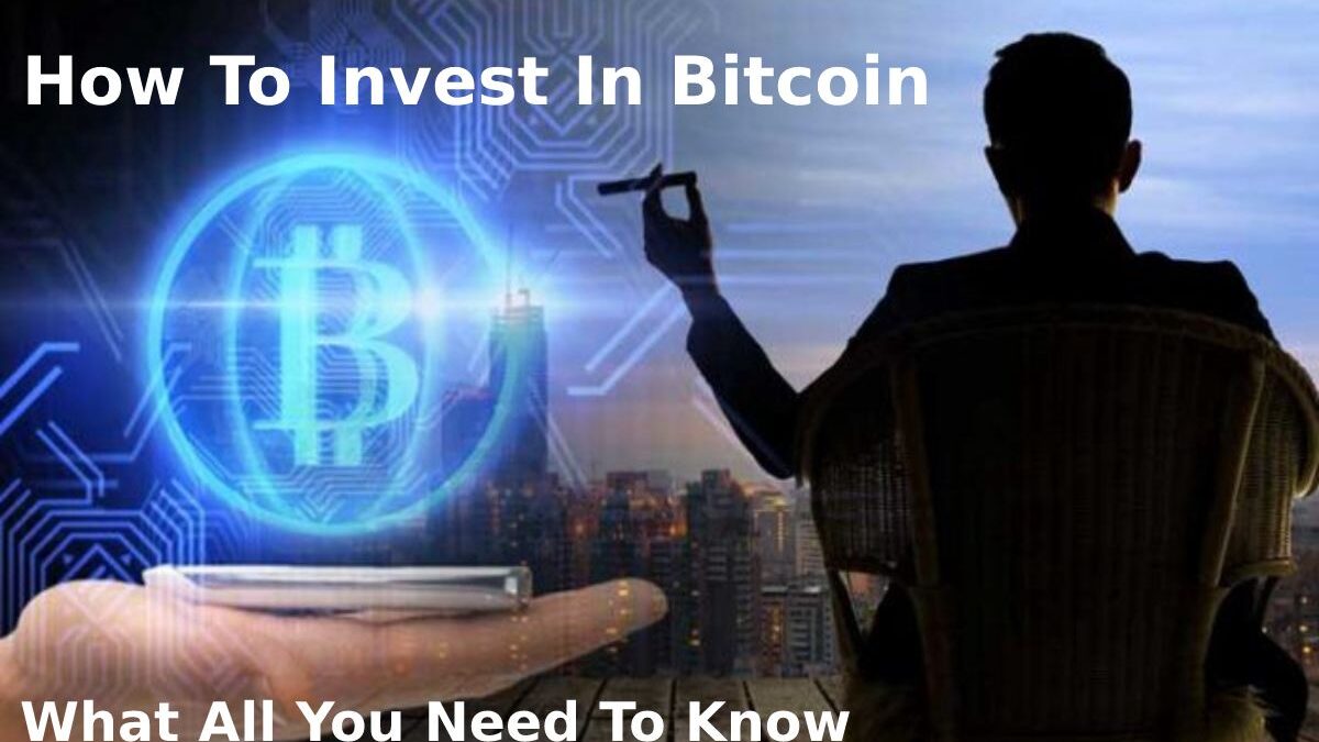 How To Invest In Bitcoin: What All You Need To Know