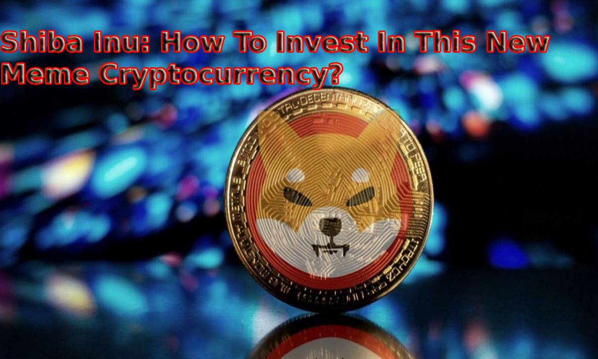 Shiba Inu: How To Invest In This New Meme Cryptocurrency?