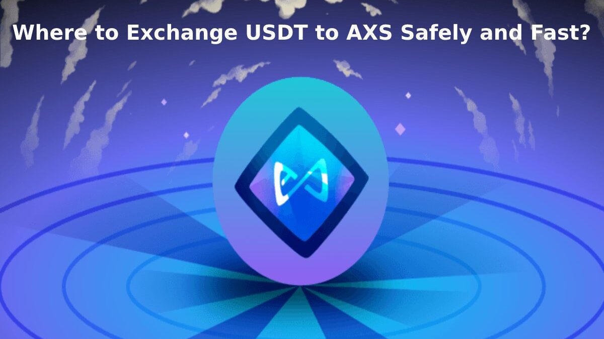 Where to Exchange USDT to AXS Safely and Fast?