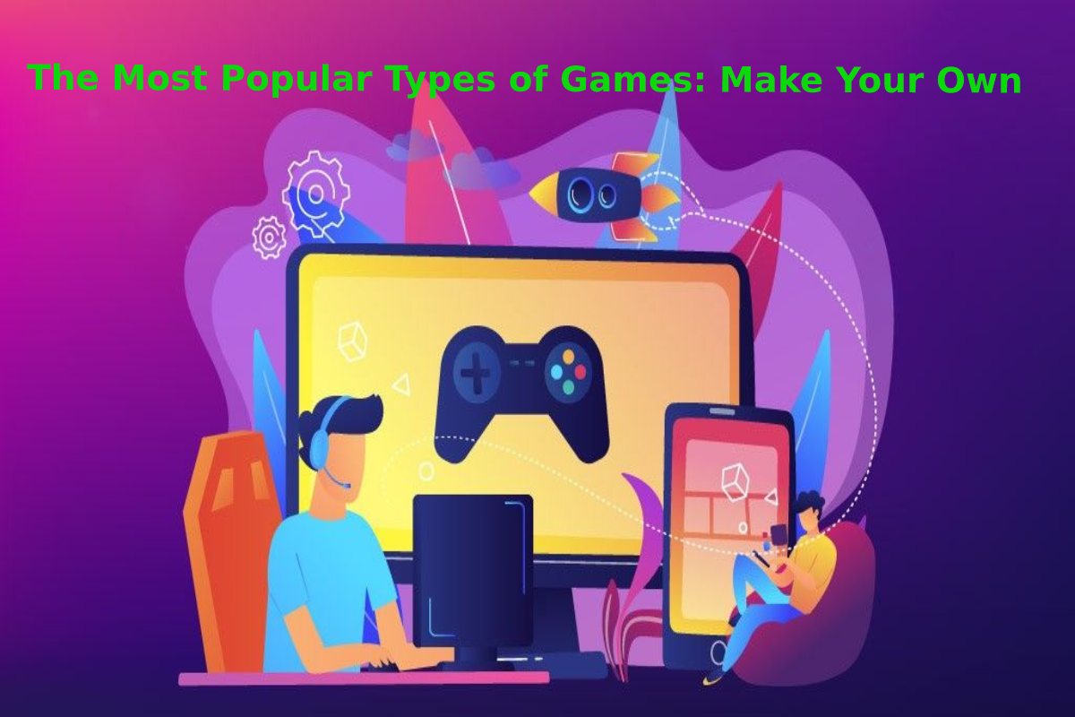 The Most Popular Types of Games: Make Your Own