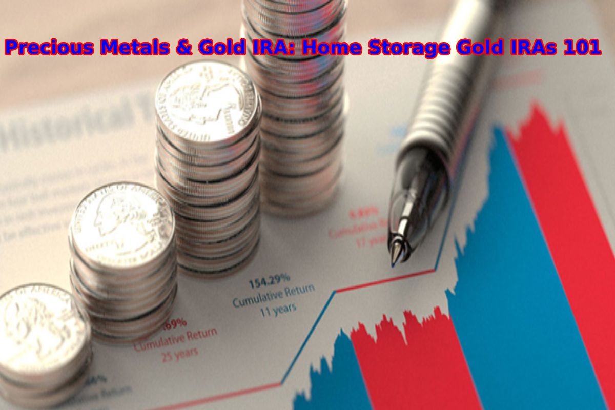 Precious Metals & Gold IRA: Home Storage Gold IRAs 101