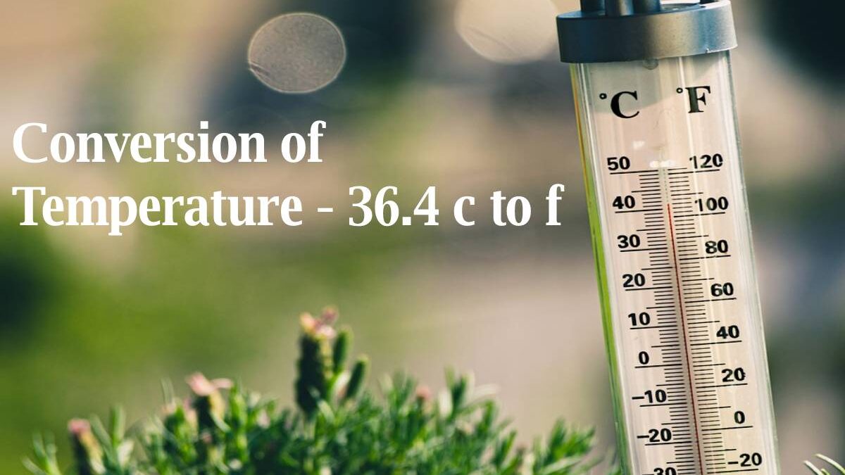 36.4 c to f – Temperature Conversion