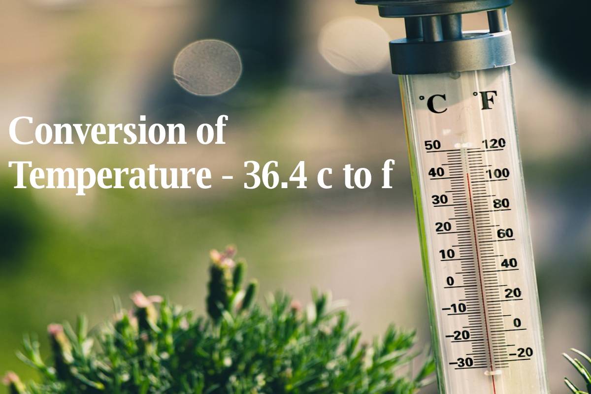 36.4 c to f – Temperature Conversion