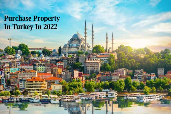Why purchase property in Turkey in 2022