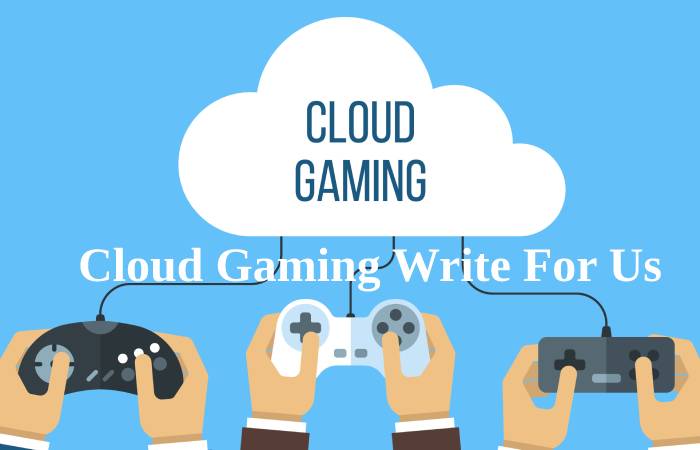 Cloud Gaming Write For Us