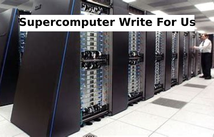 Supercomputer write for us