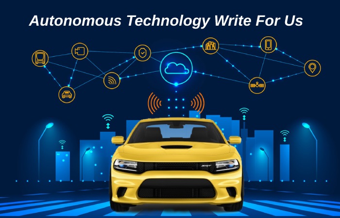 Autonomous Technology Write For Us 