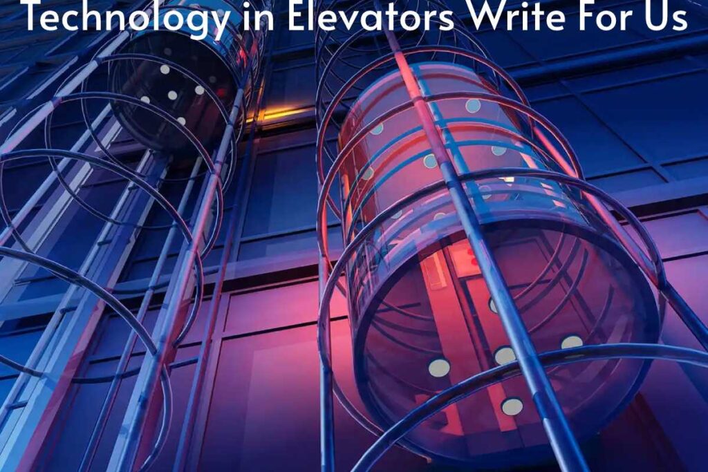 Technology in Elevators Write For Us