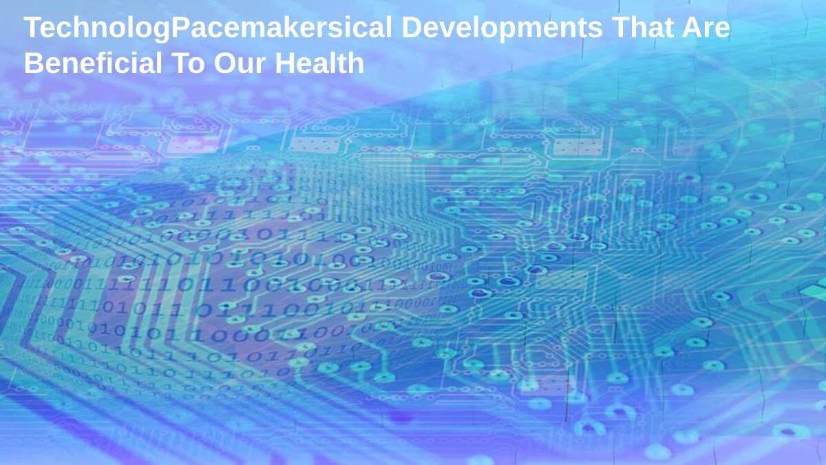 Three technological developments that are beneficial to our health!