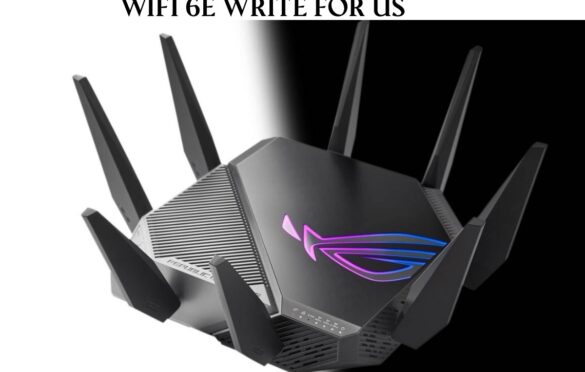 Wifi 6E Write For Us