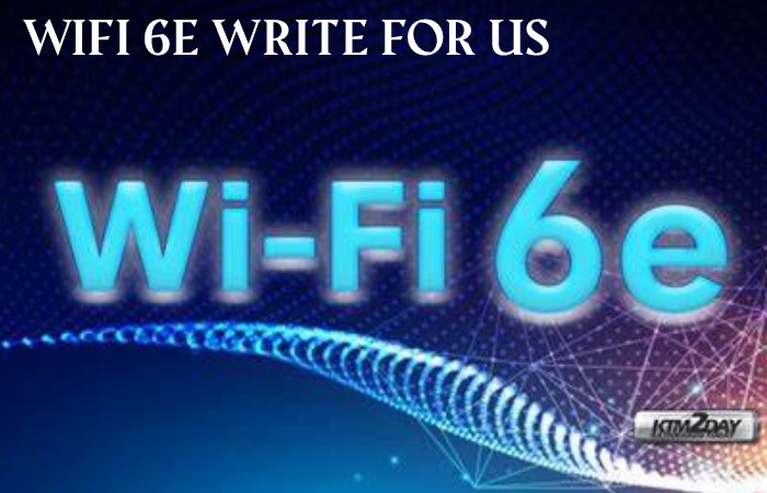 Wifi 6E Write For Us