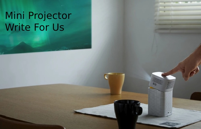 Mini Projector Write For Us