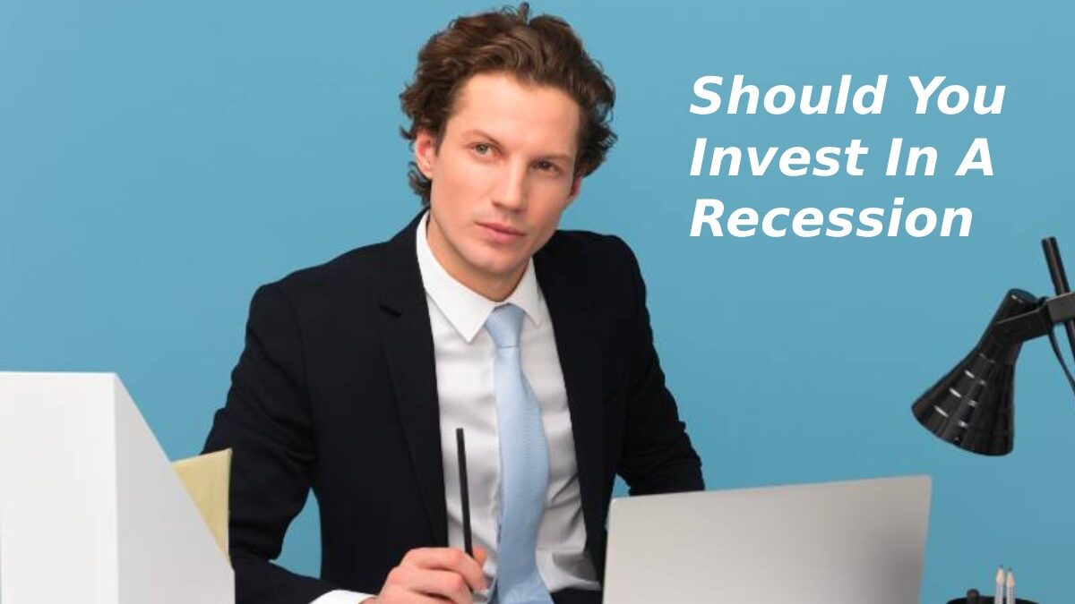 Should You Invest In A Recession