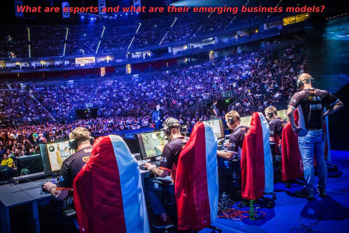 What are esports and what are their emerging business models?