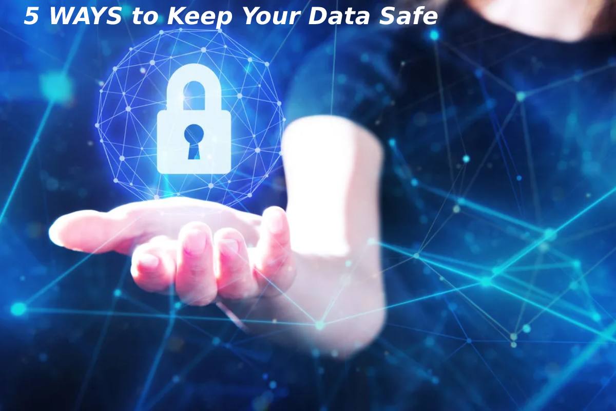 5 WAYS to Keep Your Data Safe