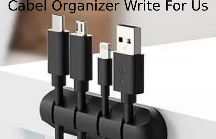 Cabel Organizer Write For Us