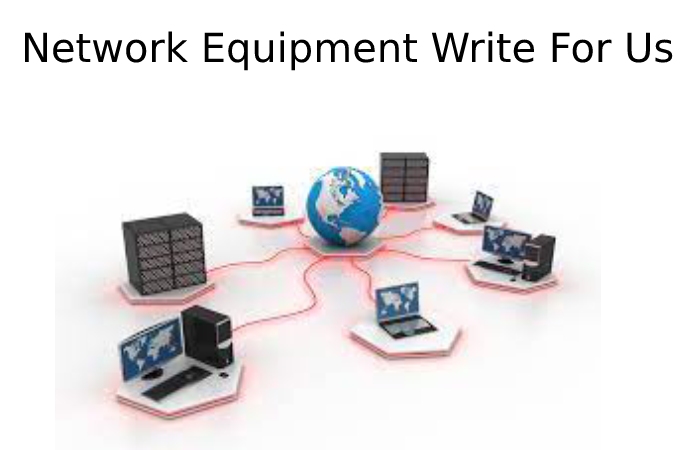 Network Equipment Write For Us