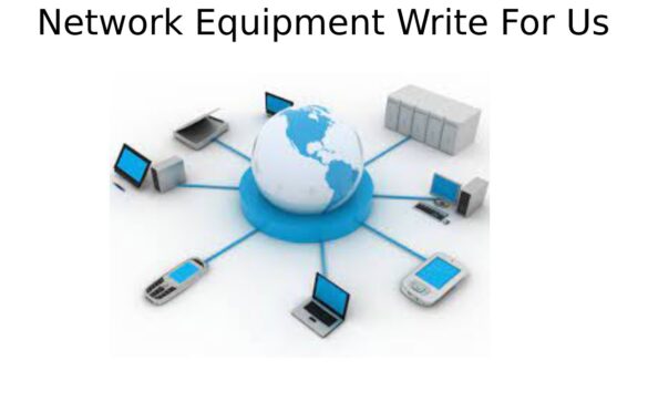 Network Equipment Write For Us