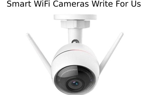 Smart WiFi Cameras Write For Us