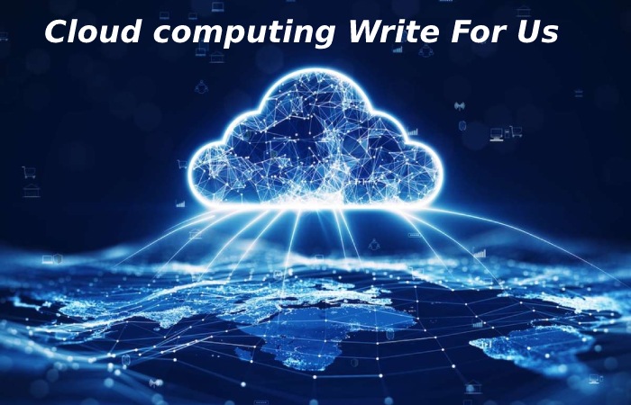Cloud computing Write For Us