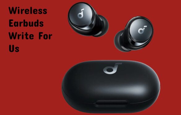 Wireless Earbuds Write For Us