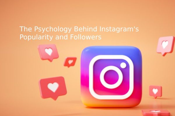 The Psychology Behind Instagram’s Popularity and Followers