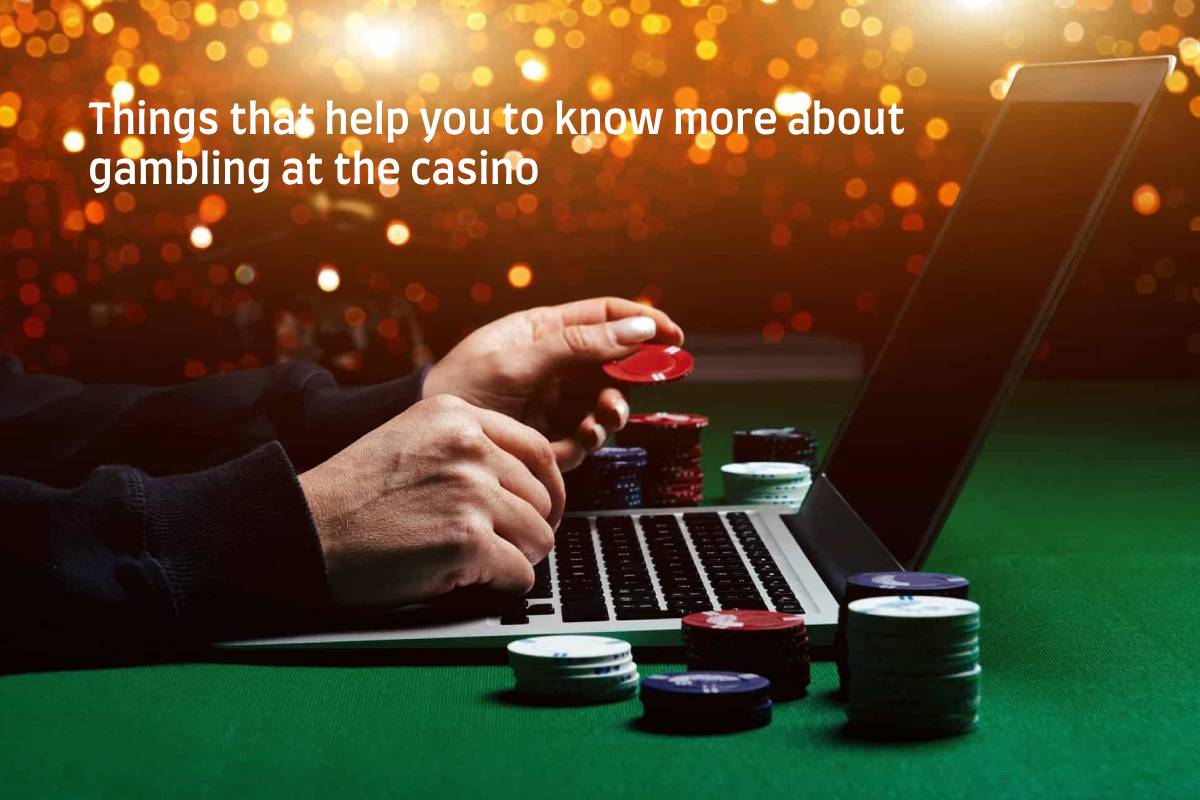 Things that help you to know more about gambling at the casino