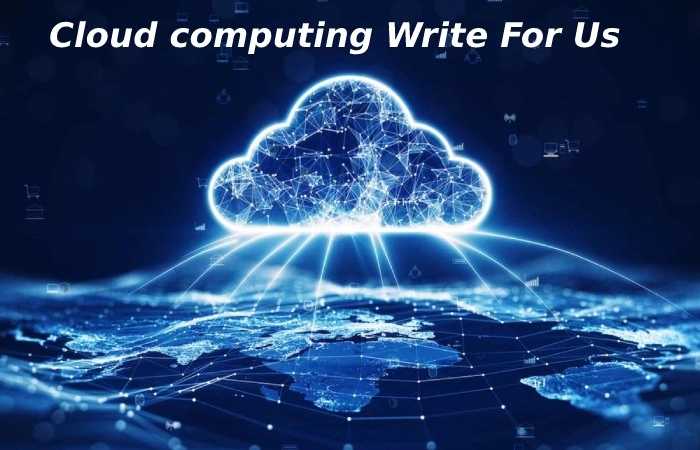 Cloud Computing Write for Us