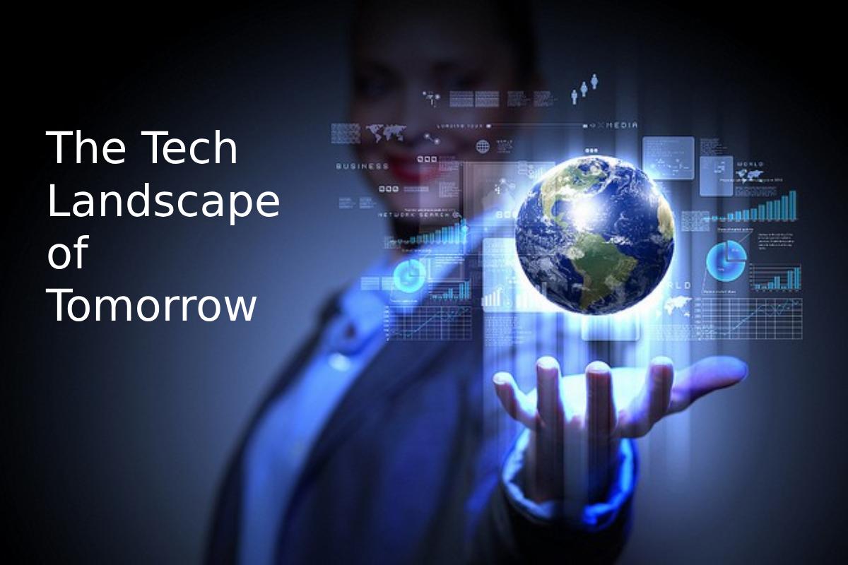 The Tech Landscape of Tomorrow