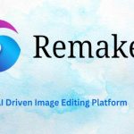 Top 10 Remaker AI Tools: What Are They and Why to Choose